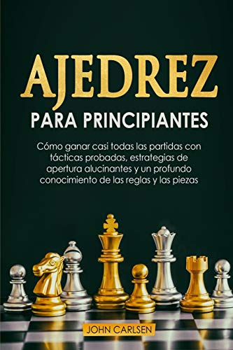 Stock image for Ajedrez para Principiantes: Cmo ganar casi todas las partidas con tcticas sencillas y probadas, estrategias de apertura comprobadas y un . las reglas y las piezas [Chess for Beginners] for sale by Revaluation Books