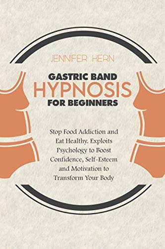 Imagen de archivo de Gastric Band Hypnosis for Beginners: Stop Food Addiction and Eat Healthy. Exploits Psychology to Boost Confidence, Self-Esteem and Motivation to Transform Your Body a la venta por PlumCircle