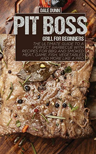 Stock image for Pit Boss Grill for Beginners: The Ultimate Guide to a Perfect Barbecue with Recipes for BBQ and Smoked Meat, Game, Fish, Vegetables and More Like a Pro for sale by PlumCircle