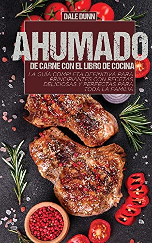 Imagen de archivo de Ahumado de Carne Con El Libro de Cocina: La gua completa definitiva para principiantes con recetas deliciosas y perfectas para toda la familia (Spanish Edition) a la venta por PlumCircle