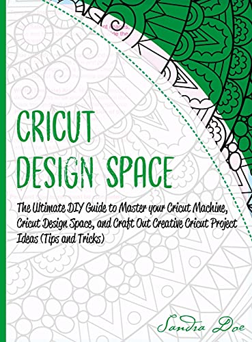 Stock image for Cricut Design Space: The Ultimate DIY Guide to Master your Cricut Machine, Cricut Design Space, and Craft Out Creative Cricut Project Ideas (Tips and Tricks) for sale by Big River Books