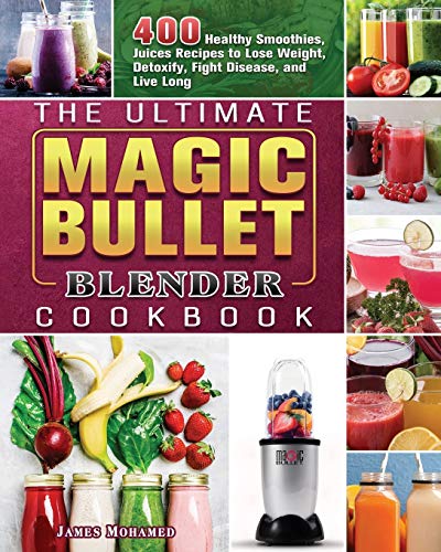 9781801660648: The Ultimate Magic Bullet Blender Cookbook: 400 Healthy Smoothies, Juices Recipes to Lose Weight, Detoxify, Fight Disease, and Live Long