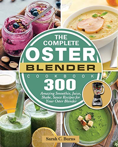 Stock image for The Complete Oster Blender Cookbook: 300 Amazing Smoothie, Juice, Shake, Sauce Recipes for Your Oster Blender for sale by Big River Books
