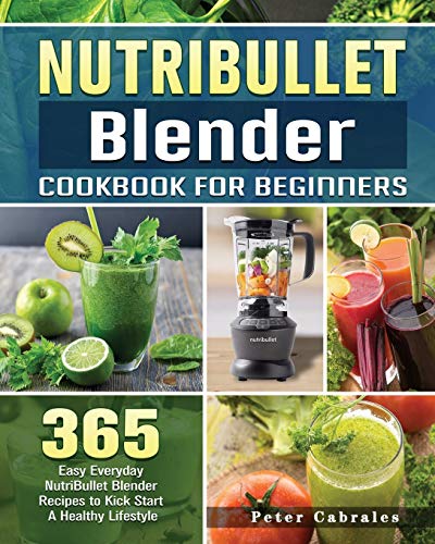 Stock image for NutriBullet Blender Cookbook For Beginners: 365 Easy Everyday NutriBullet Blender Recipes to Kick Start A Healthy Lifestyle for sale by GreatBookPricesUK