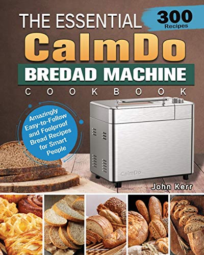 Stock image for The Essential CalmDo Bread Machine Cookbook: 300 Amazingly Easy-to-Follow and Foolproof Bread Recipes for Smart People for sale by GreatBookPrices