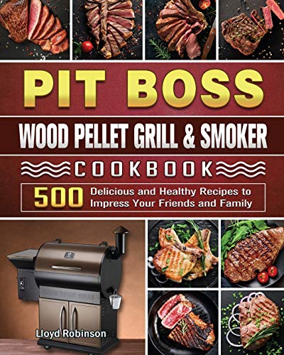 Stock image for Pit Boss Wood Pellet Grill Smoker Cookbook: 500 Delicious and Healthy Recipes to Impress Your Friends and Family for sale by BookShop4U
