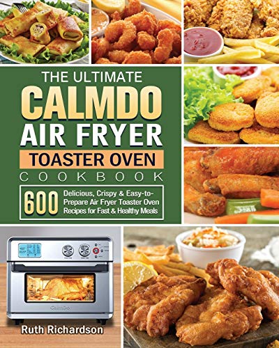 Stock image for The Ultimate CalmDo Air Fryer Toaster Oven Cookbook: 600 Delicious, Crispy & Easy-to-Prepare Air Fryer Toaster Oven Recipes for Fast & Healthy Meals for sale by GF Books, Inc.