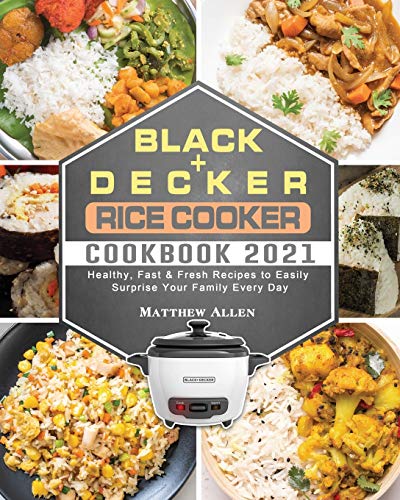 Beispielbild fr BLACK+DECKER Rice Cooker Cookbook 2021: Healthy, Fast & Fresh Recipes to Easily Surprise Your Family Every Day zum Verkauf von Buchpark
