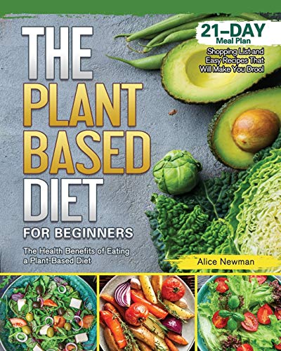 Stock image for The Plant-Based Diet for Beginners: The Health Benefits of Eating a Plant-Based Diet. 21-Day Meal Plan, Shopping List and Easy Recipes That Will Make for sale by GreatBookPrices