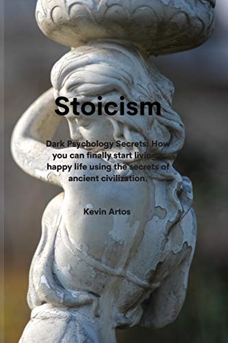 9781801676908: Stoicism: . Dark Psychology Secrets: How you can finally start living a happy life using the secrets of ancient civilization.