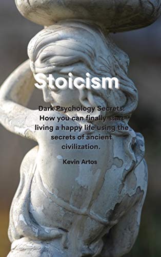 9781801676922: Stoicism: . Dark Psychology Secrets: How you can finally start living a happy life using the secrets of ancient civilization.