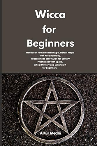 Stock image for Wicca for Beginners: Handbook for Elemental Magic, Herbal Magic with Nice Harmony. Wiccan Made Easy Guide for Solitary Practitioner with Spells. Wheel Mystery and Witchcraft for Beginners. for sale by Red's Corner LLC