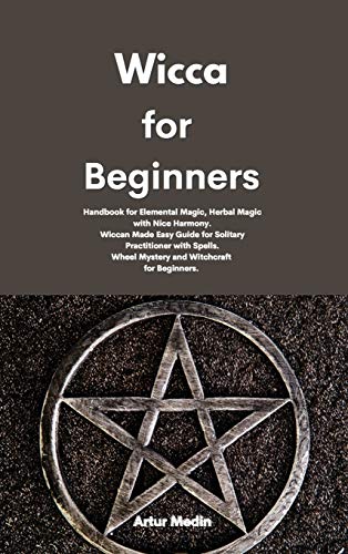 Stock image for Wicca for Beginners: Handbook for Elemental Magic, Herbal Magic with Nice Harmony. Wiccan Made Easy Guide for Solitary Practitioner with Spells. Wheel Mystery and Witchcraft for Beginners. for sale by Revaluation Books