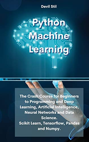 Imagen de archivo de Python Machine Learning: The Crash Course for Beginners to Programming and Deep Learning, Artificial Intelligence, Neural Networks and Data Science. Scikit Learn, Tensorflow, Pandas and Numpy. a la venta por ThriftBooks-Dallas