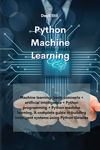 9781801679824: Python Machine Learning: Machine learning: basic concepts + artificial intelligence + Python programming + Python machine learning. A complete guide ... intelligent systems using Python libraries