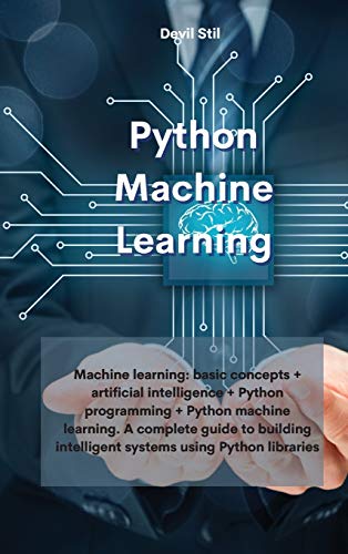 Beispielbild fr Python Machine Learning : Machine learning: basic concepts + artificial intelligence + Python programming + Python machine learning. A complete guide to building intelligent systems using Python libraries zum Verkauf von Buchpark