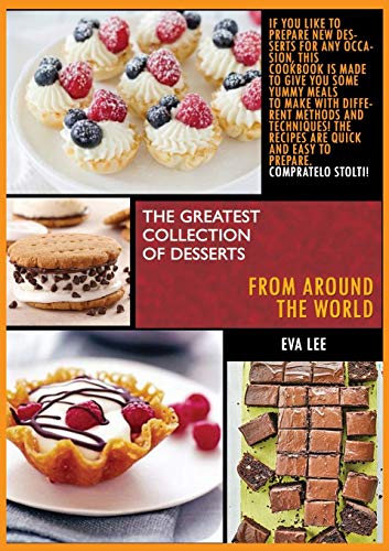 Stock image for The greatest collection of desserts from all around the world: 3 Books in 1: If you like to prepare new desserts for every occasion, this cookbook is . The recipes are quick and easy to prepare. for sale by Big River Books