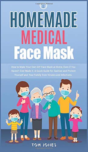 Beispielbild fr Homemade Medical Face Mask: How to Make Your Own DIY Face Mask at Home, Even if You Haven't Ever Made it. A Quick Guide for Sanitize and Protect Yourself and Your Family from Viruses and Infections. zum Verkauf von WorldofBooks