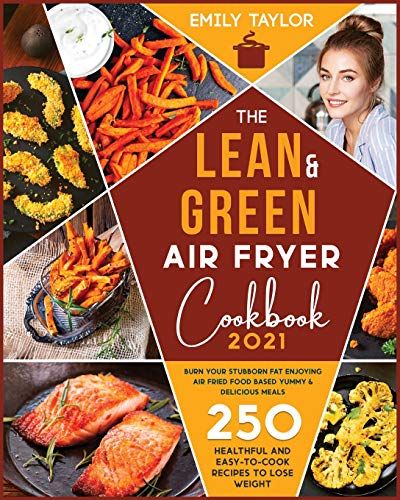 Imagen de archivo de The Lean and Green Air Fryer Cookbook: 250 Healthful and Easy-To-Cook Recipes to Lose Weight. Burn Your Stubborn Fat Enjoying Air Fried Food Based Yum a la venta por ThriftBooks-Atlanta