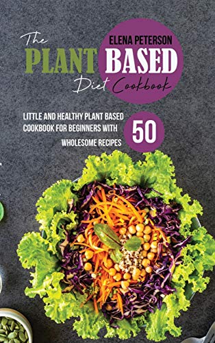 9781801685016: The Plant Based Diet Cookbook: Little And Healthy Plant Based Cookbook For Beginners With 50 Wholesome Recipes