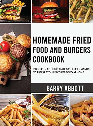 Stock image for Homemade Fried Food and Burgers Cookbook: 2 Books in 1: The Ultimate 600 Recipes Manual to Prepare Your Favorite Food at Home for sale by Big River Books
