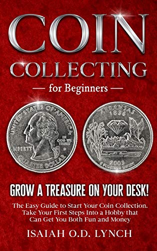 Stock image for Coin Collecting for Beginners: Grow a Treasure on Your Desk! The Easy Guide to Start Your Coin Collection. Take Your First Steps Into a Hobby that Can Get You Both Fun and Money. for sale by Big River Books