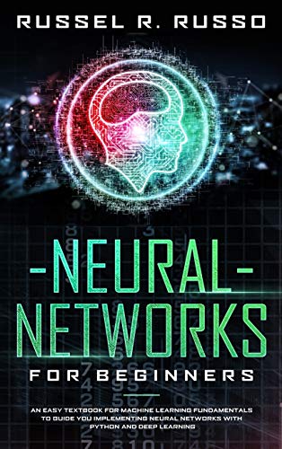 Stock image for Neural Networks for Beginners: An Easy Textbook for Machine Learning Fundamentals to Guide You Implementing Neural Networks with Python and Deep Learning for sale by GF Books, Inc.