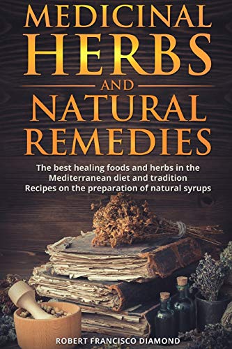 Stock image for MEDICINAL HERBS AND NATURAL REMEDIES : The best healing foods and herbs in the mediterranean diet and tradition - Recipes on the preparation of natural syrups for sale by Buchpark