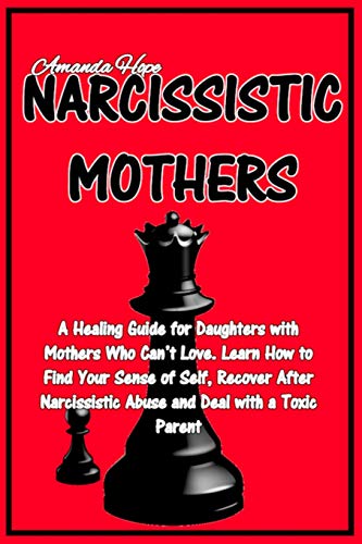 Stock image for Narcissistic Mothers: A Healing Guide for Daughters with Mothers Who Can't Love. Learn How to Find Your Sense of Self, Recover After Narcissistic Abuse and Deal with a Toxic Parent for sale by Bookmonger.Ltd