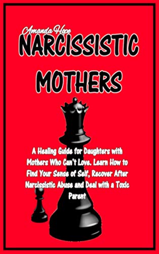 9781801697200: NARCISSISTIC MOTHERS: A Healing Guide for Daughters with Mothers Who Can't Love. Learn How to Find Your Sense of Self, Recover After Narcissistic Abuse and Deal with a Toxic Parent