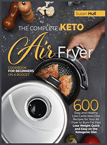 Stock image for The Complete Keto Air Fryer Cookbook for Beginners on a Budget: 600 Easy and Healthy Low-Carbs Keto Diet Recipes for Your Air Fryer to Burn Fat Fast ( for sale by ThriftBooks-Atlanta