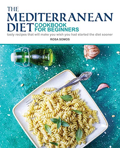 Stock image for The Mediterranean Diet Cookbook for Beginners: Tasty Recipes That Will make You Wish You Had Started the Diet Sooner for sale by ThriftBooks-Atlanta