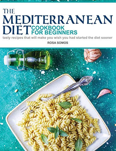 Stock image for The Mediterranean Diet Cookbook for Beginners: Tasty Recipes That Will make You Wish You Had Started the Diet Sooner for sale by ThriftBooks-Dallas