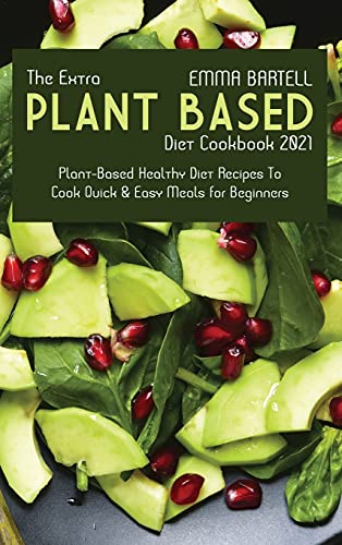 Immagine dell'editore per The Extra Plant-Based Diet Cookbook 2021: Plant-Based Healthy Diet Recipes to Cook Quick and Easy Meals for Beginners venduto da Solibri