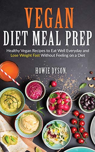 Beispielbild fr Vegan Diet Meal Prep: Healthy Vegan Recipes to Eat Well Everyday and Lose Weight Fast Without Feeling on a Diet zum Verkauf von WorldofBooks