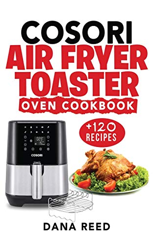 9781801723138: Cosori Air Fryer Toaster Oven Cookbook: +120 Tasty, Quick, Easy and Healthy Recipes to Air Fry. Bake, Broil, and Roast for beginners and advanced users.