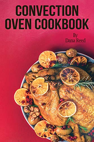 9781801723206: Convection Oven Cookbook: Crispy, Delicious and Easy Recipes that anyone can cook on a budget. Quick Meals in Less Time and Easy Cooking Techniques.