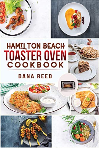 Imagen de archivo de Hamilton Beach Toaster Oven Cookbook: Delicious and Easy Recipes for Crispy and Quick Meals in Less Time for beginners and advanced users. Easy Cooking Techniques for Convection Oven, Bake and more. a la venta por MusicMagpie