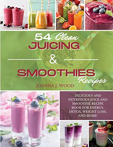 Beispielbild fr 54 Clean Juicing & Smoothies Recipes: Delicious and Nutritious Juice and Smoothie Recipe Book for Energy, Detox, Weight Loss, and More! zum Verkauf von Buchpark