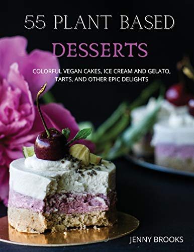 Stock image for 55 PLANT BASED DESSERTS: Colorful Vegan Cakes, Ice cream and Gelato, Tarts, and other Epic Delights. for sale by Revaluation Books