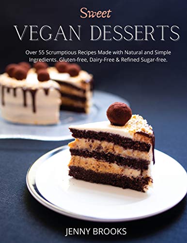 9781801724715: Sweet Vegan Desserts: Over 55 Scrumptious Recipes Made with Natural and Simple Ingredients. Gluten-free, dairy-free & refined sugar-free.