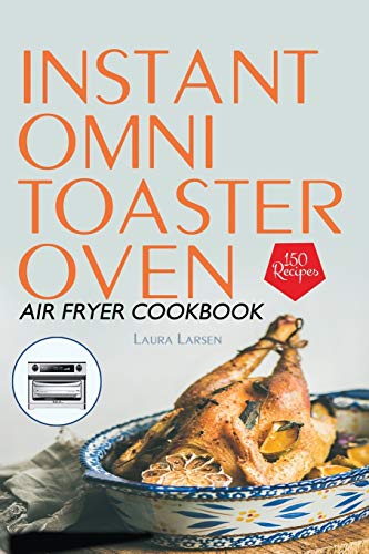 Stock image for Instant Omni Toaster Oven Air Fryer Cookbook: 150 Easy, Crispy and Healthy Recipes which anyone can cook. for sale by -OnTimeBooks-