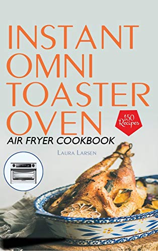 Imagen de archivo de Instant Omni Toaster Oven Air Fryer Cookbook: 150 Easy, Crispy and Healthy Recipes which anyone can cook. a la venta por Books From California