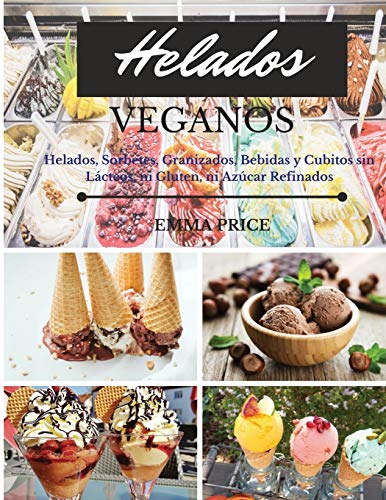 Imagen de archivo de HELADOS VEGANOS: Helados, Sorbetes, Granizados, Bebidas y Cubitos sin Lácteos, ni Gluten, ni Azúcar Refinados. Vegan recipes dessert (Spanish version) a la venta por WorldofBooks