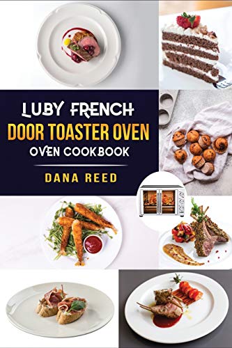 9781801726054: Luby French Door Toaster Oven Cookbook: Easy, Delicious, Affordable and Simple Recipes to Bake, Toast, Broil which anyone can cook.