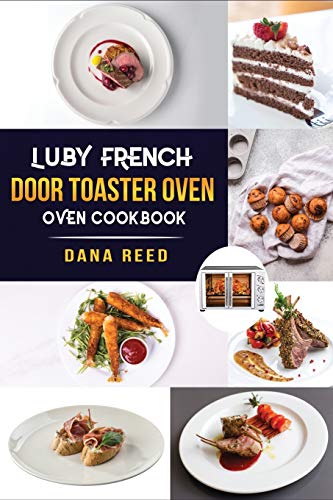 Beispielbild fr Luby French Door Toaster Oven Cookbook: Easy, Delicious, Affordable and Simple Recipes to Bake, Toast, Broil which anyone can cook. zum Verkauf von WorldofBooks