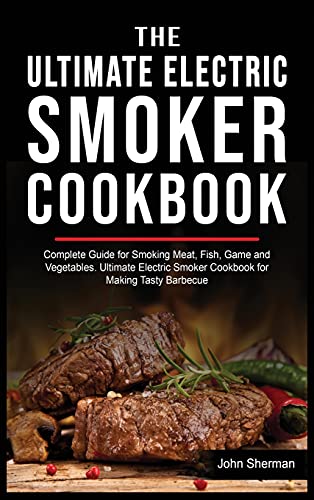 Beispielbild fr The Ultimate Electric Smoker Cookbook: Complete Guide for Smoking Meat, Fish, Game and Vegetables. Ultimate Electric Smoker Cookbook for Making Tasty Barbecue zum Verkauf von PlumCircle