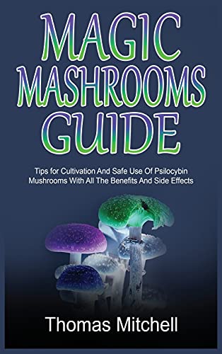 Stock image for Magic Mashrooms Guide: Tips for Cultivation And Safe Use Of Psilocybin Mushrooms With All The Benefits And Side Effects for sale by ThriftBooks-Atlanta
