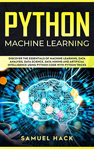 Beispielbild fr Python Machine Learning: Discover the Essentials of Machine Learning, Data Analysis, Data Science, Data Mining and Artificial Intelligence Usin zum Verkauf von Buchpark
