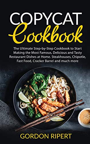 Stock image for Copycat Cookbook : The Ultimate Step-by-Step Cookbook to Start Making the Most Famous, Delicious and Tasty Restaurant Dishes at Home. Steakhouses, Chipotle, Fast Food, Cracker Barrel and much more for sale by Buchpark